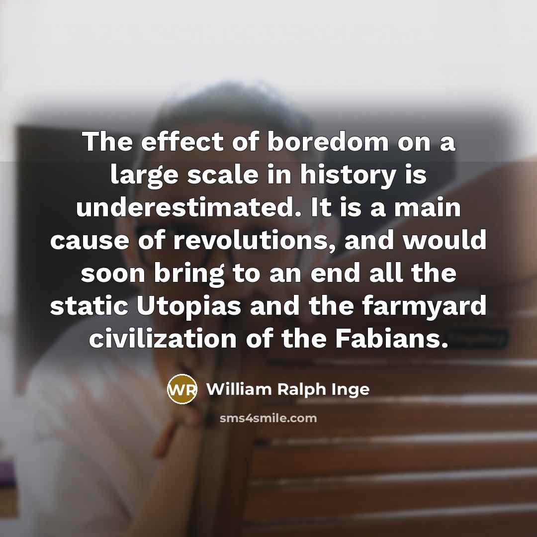 “The effect of boredom on a large scale in history…” quote by William Ralph Inge