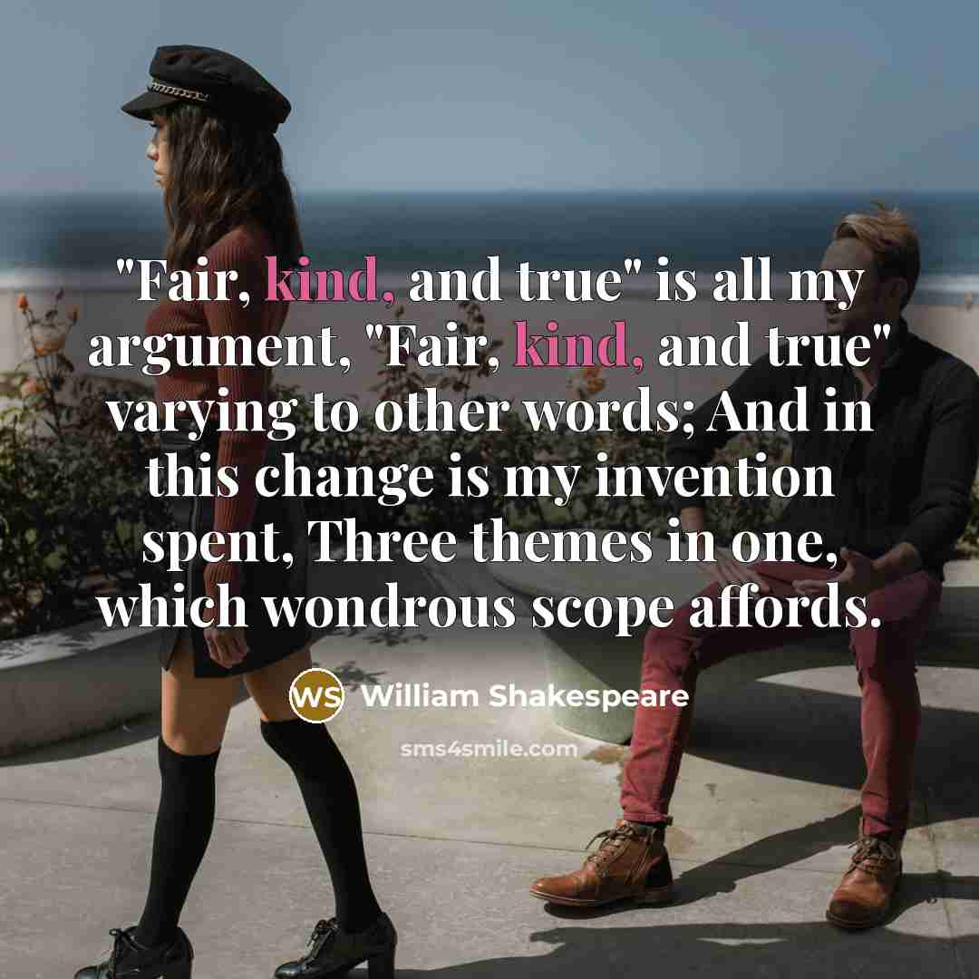 “"Fair, kind, and true" is all my argument, "Fair, kind,…” quote by William Shakespeare