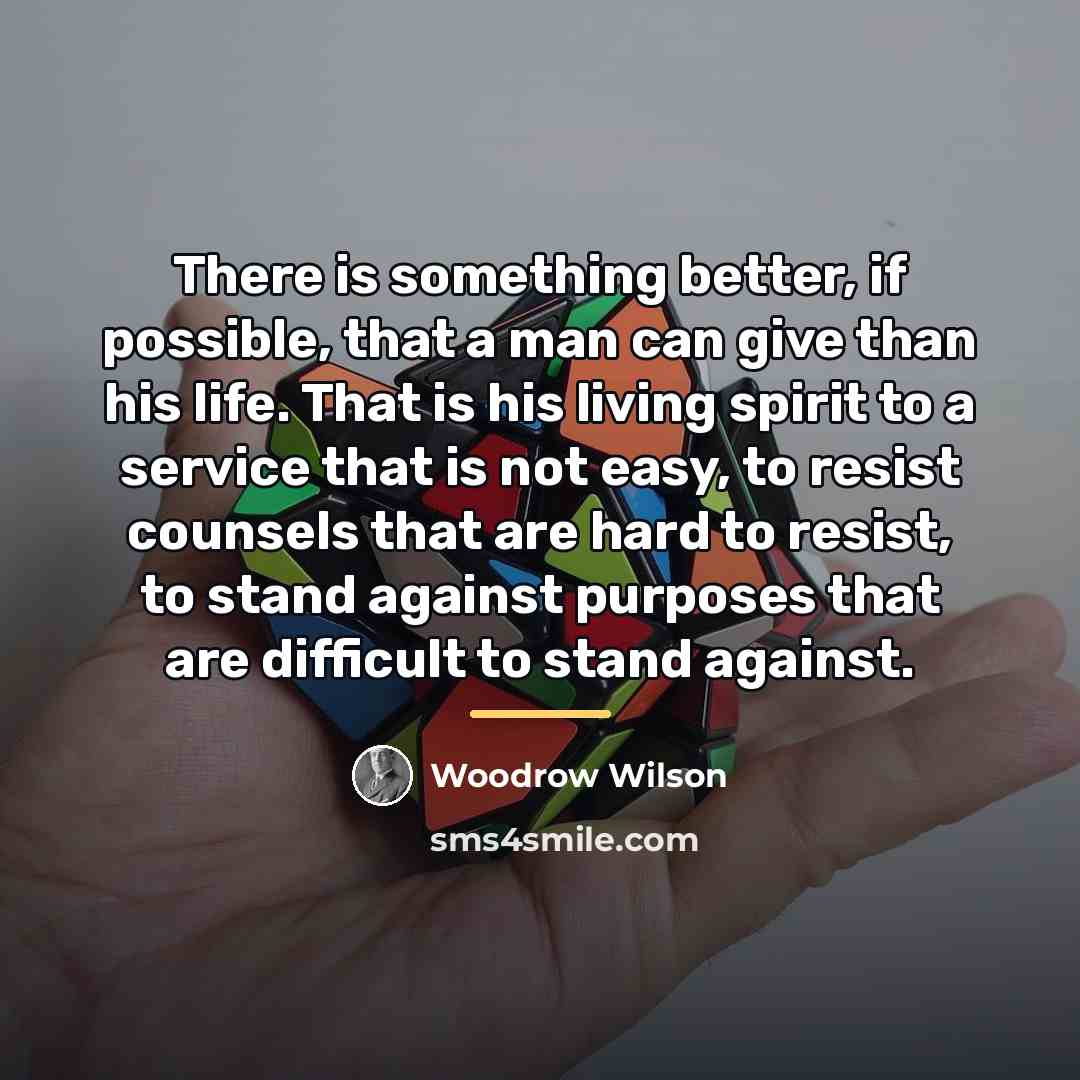 “There is something better, if possible, that a man can…” quote by Woodrow Wilson