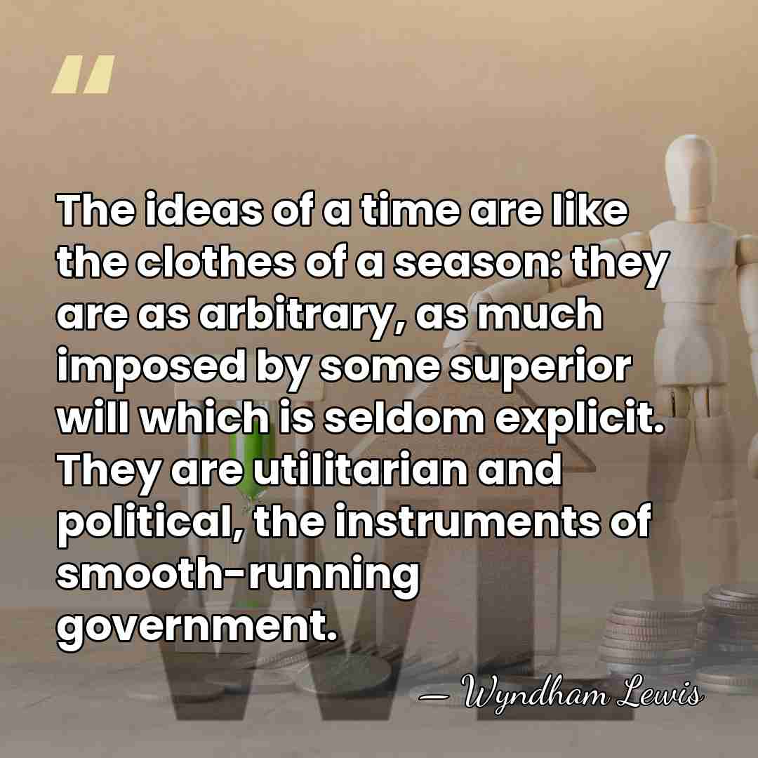 The ideas of a time are like the clothes of a season:&hellip; - Wyndham Lewis