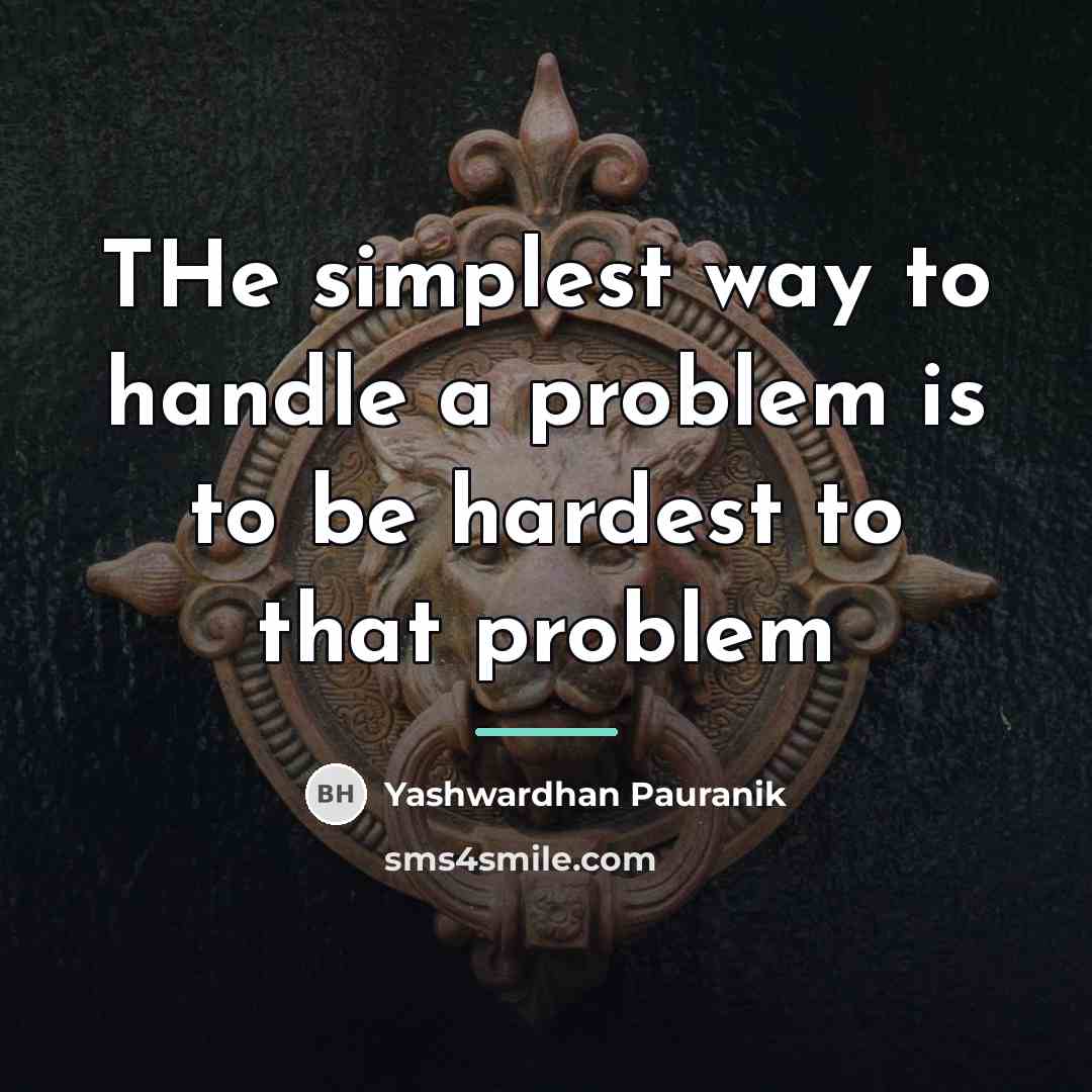 “THe simplest way to handle a problem is to be…” quote by Yashwardhan Pauranik