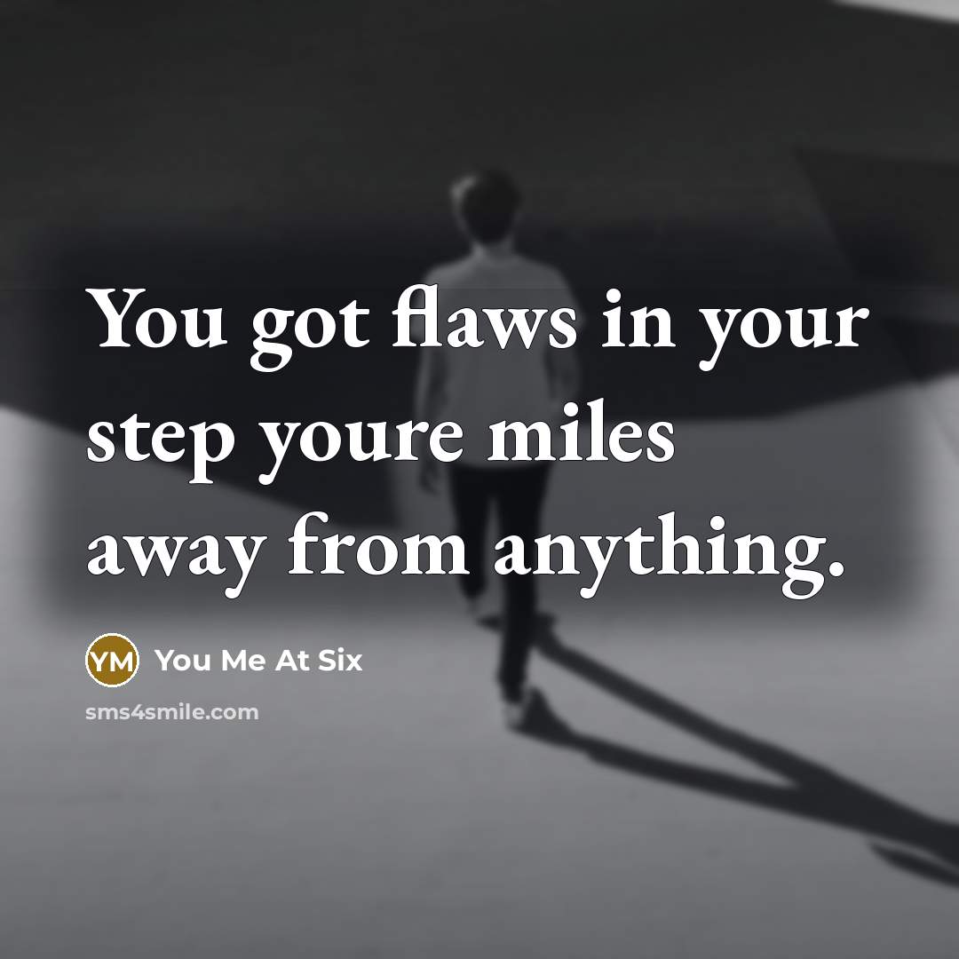 “You got flaws in your step youre miles away from…” quote by You Me At Six