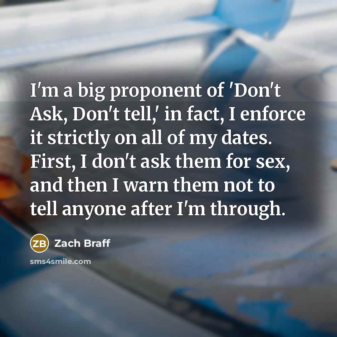 “I'm a big proponent of 'Don't Ask, Don't tell,' in…” quote by Zach Braff