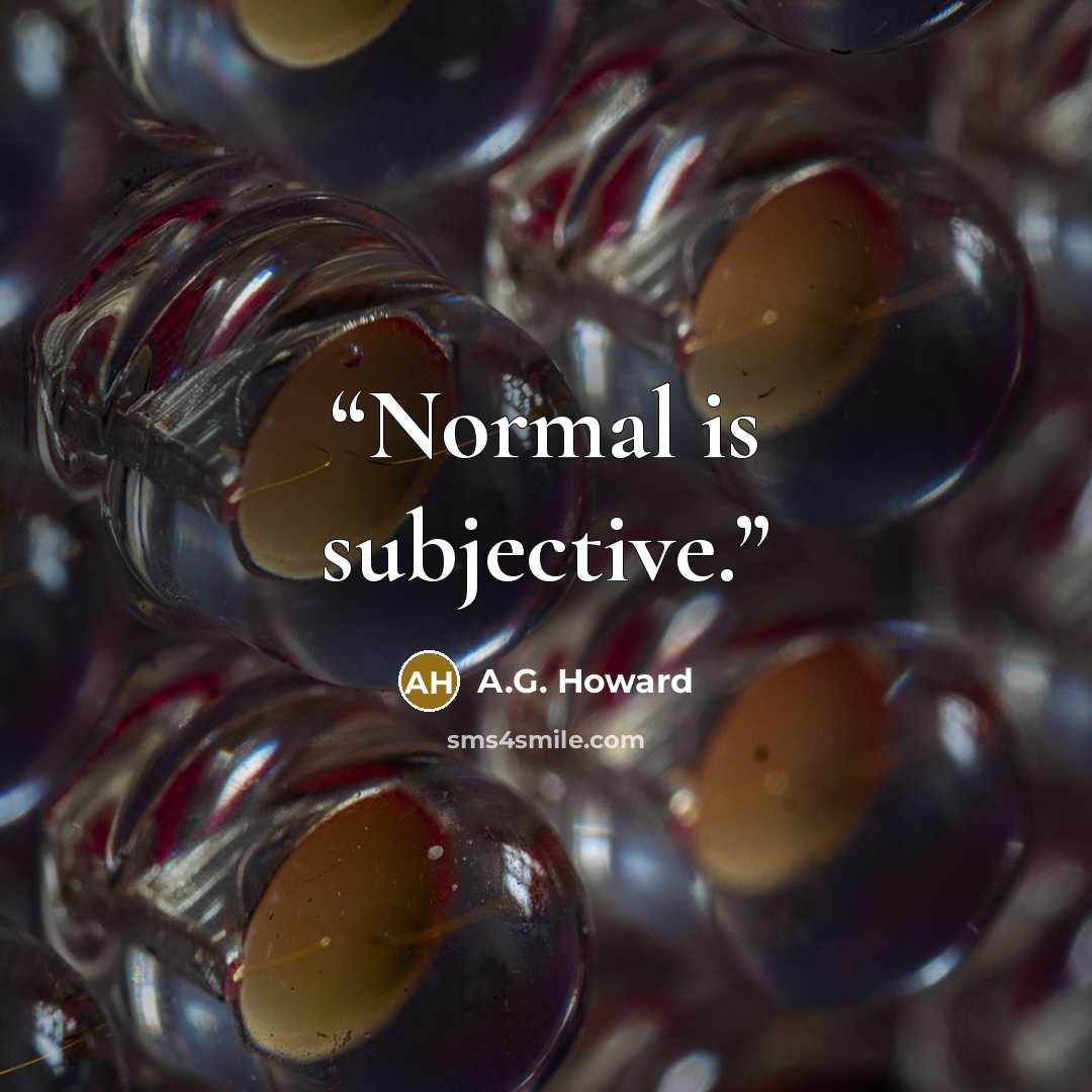 “Normal is subjective.” quote by A.G. Howard