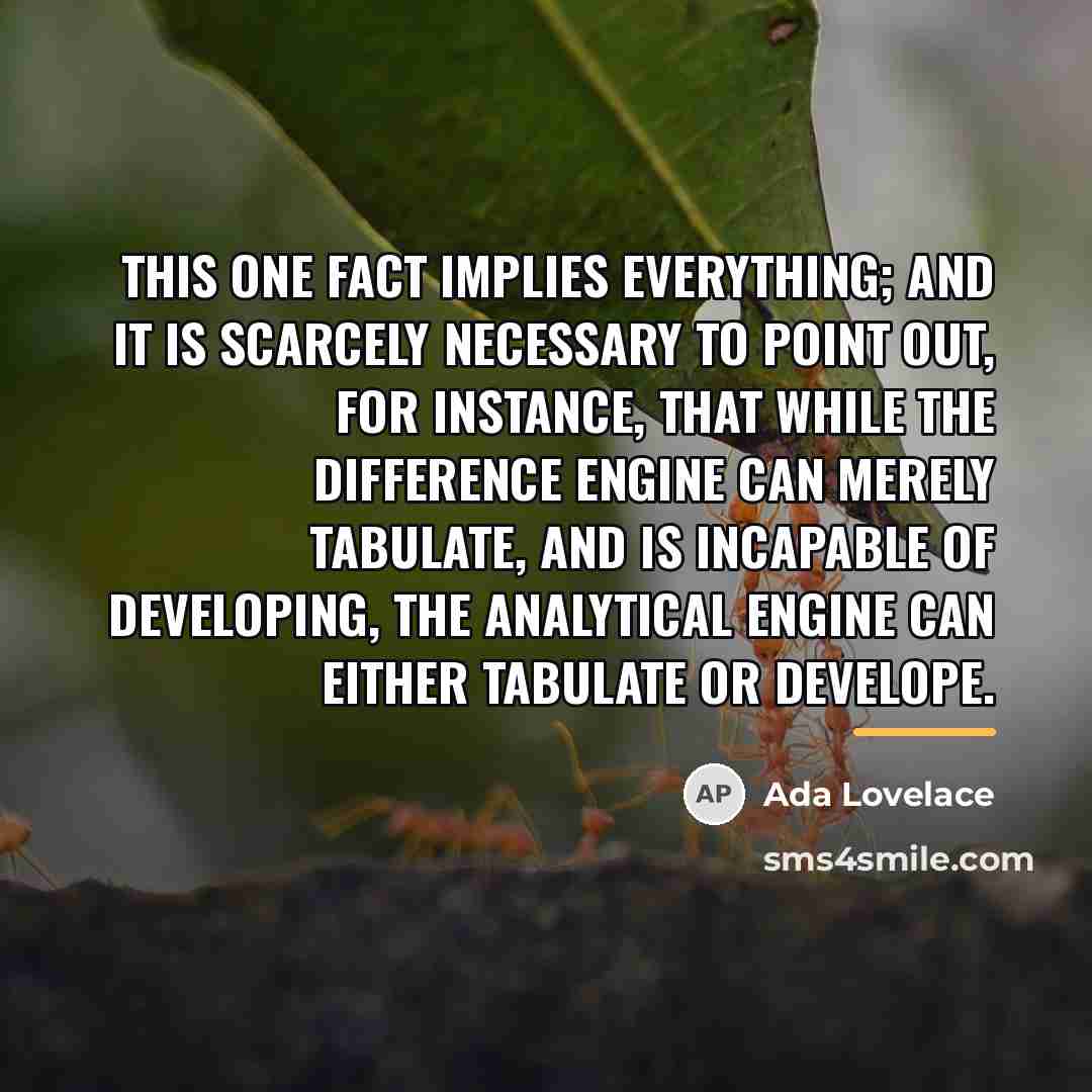 “This one fact implies everything; and it is scarcely necessary…” quote by Ada Lovelace