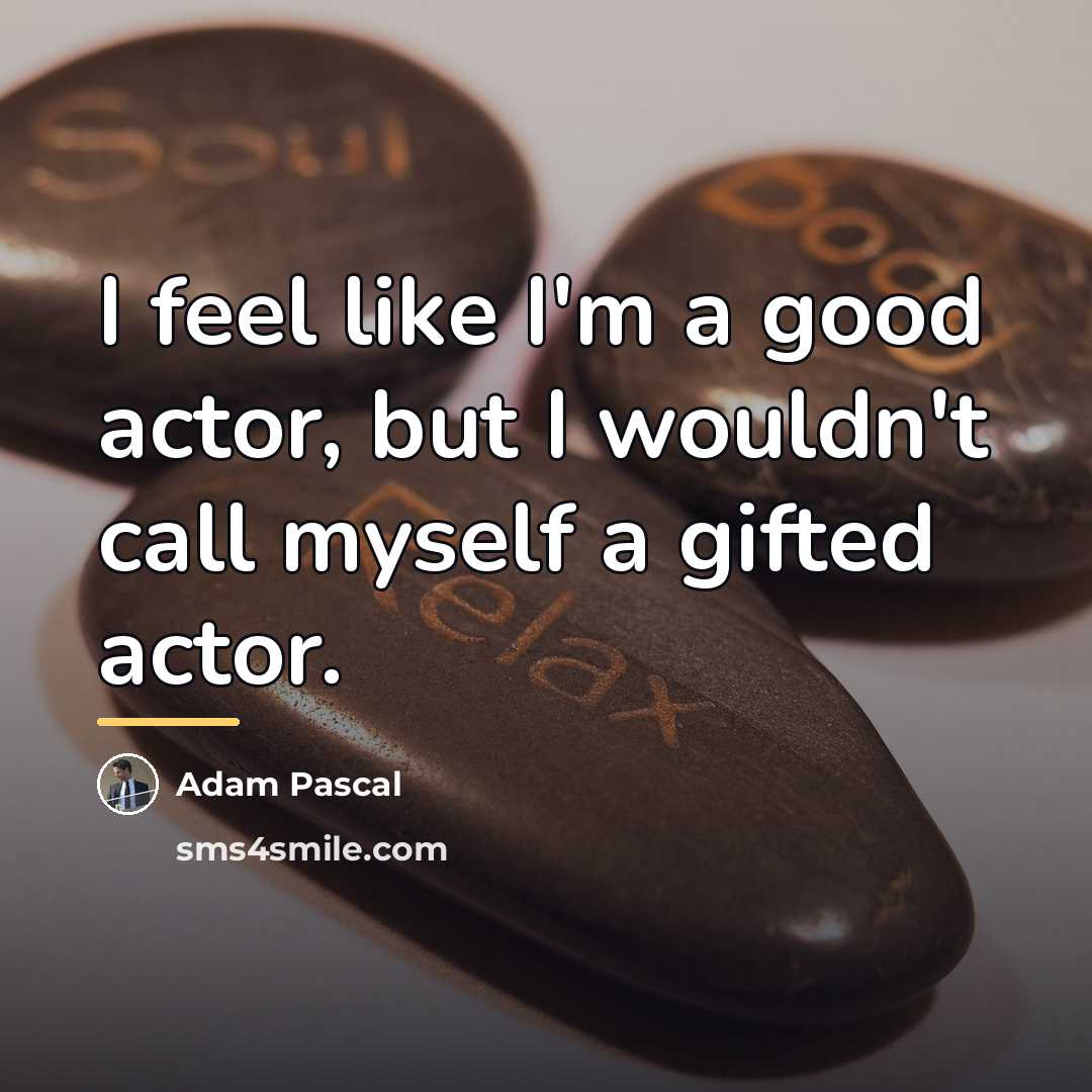 “I feel like I'm a good actor, but I wouldn't…” quote by Adam Pascal