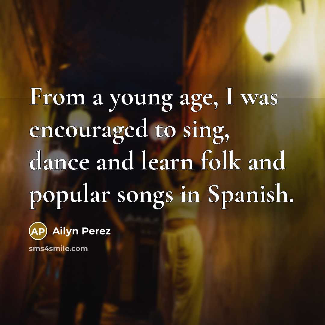 “From a young age, I was encouraged to sing, dance…” quote by Ailyn Perez