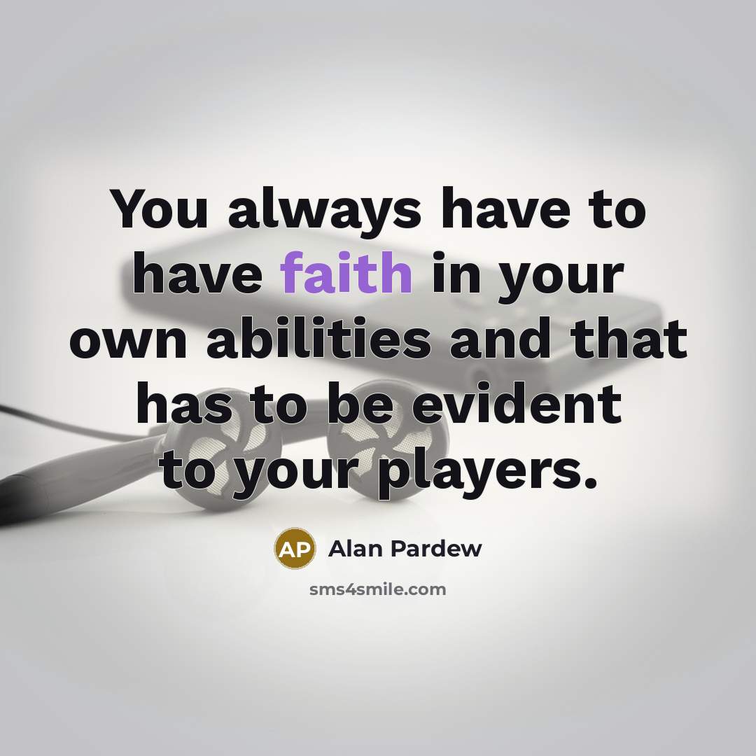 “You always have to have faith in your own abilities…” quote by Alan Pardew