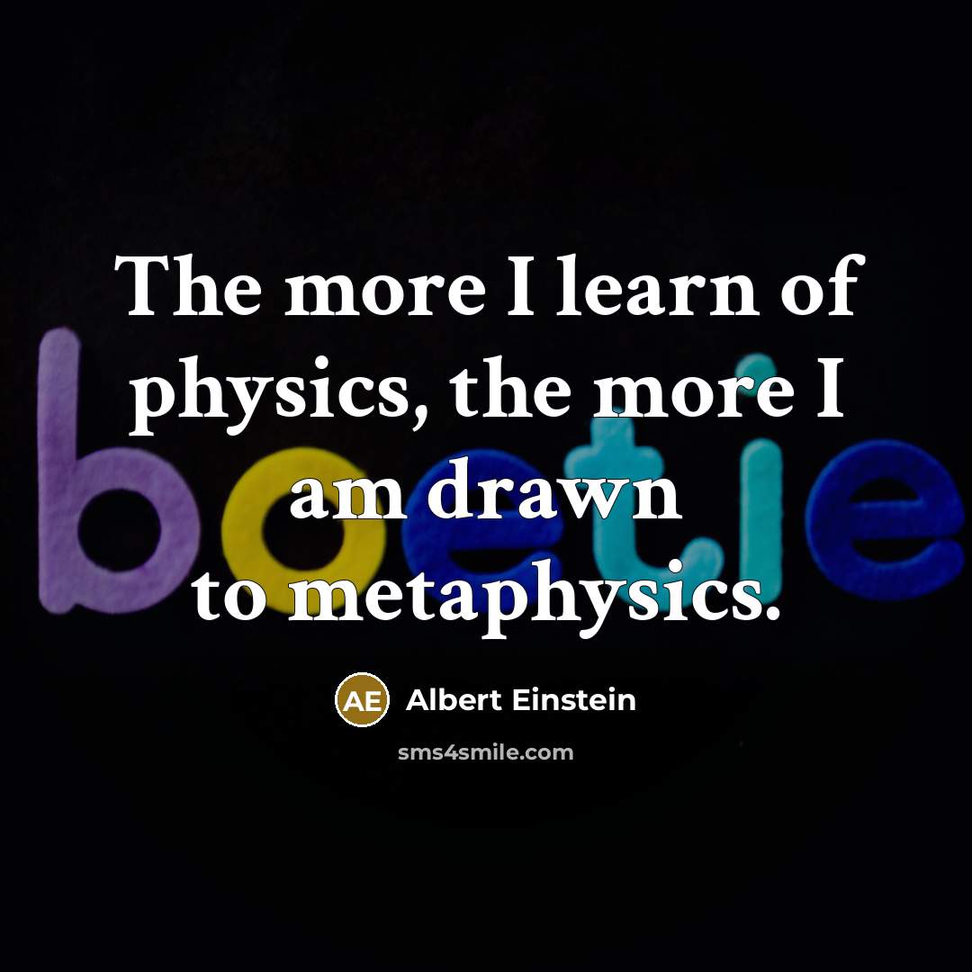 “The more I learn of physics, the more I am…” quote by Albert Einstein
