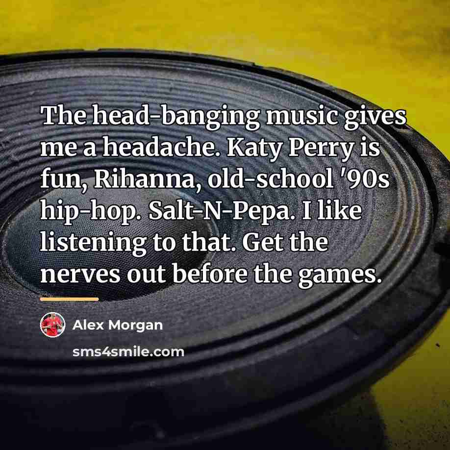 “The head-banging music gives me a headache. Katy Perry is…” quote by Alex Morgan