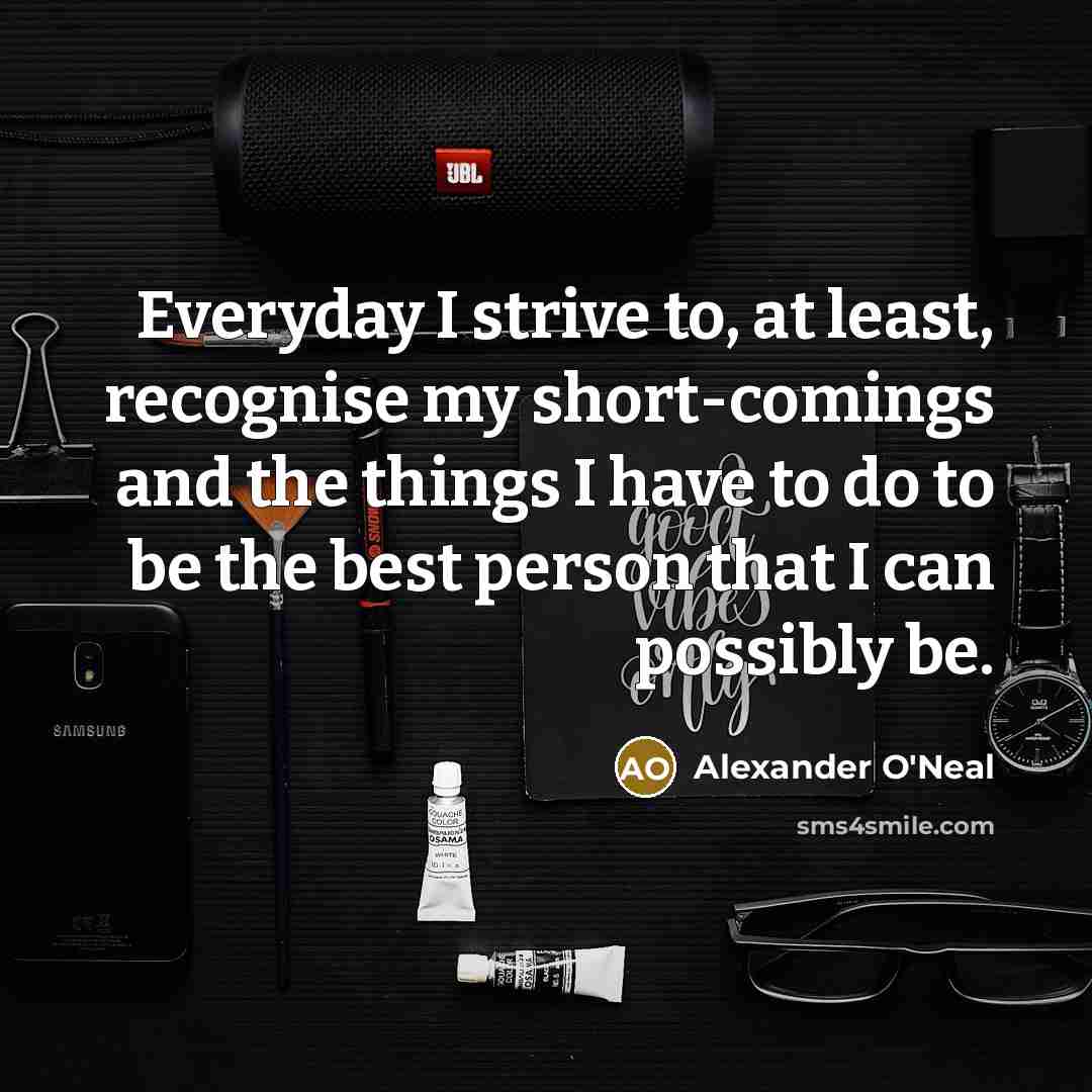 “Everyday I strive to, at least, recognise my short-comings and…” quote by Alexander O'Neal