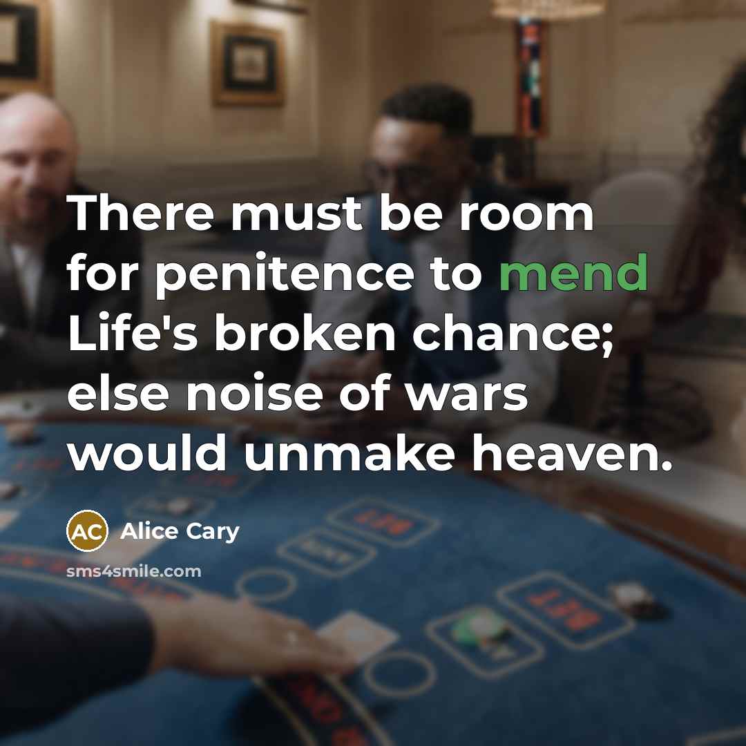 “There must be room for penitence to mend Life's broken…” quote by Alice Cary