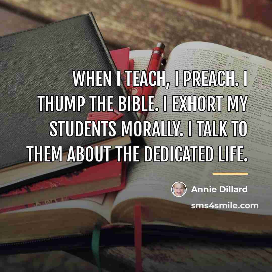 “When I teach, I preach. I thump the Bible. I…” quote by Annie Dillard