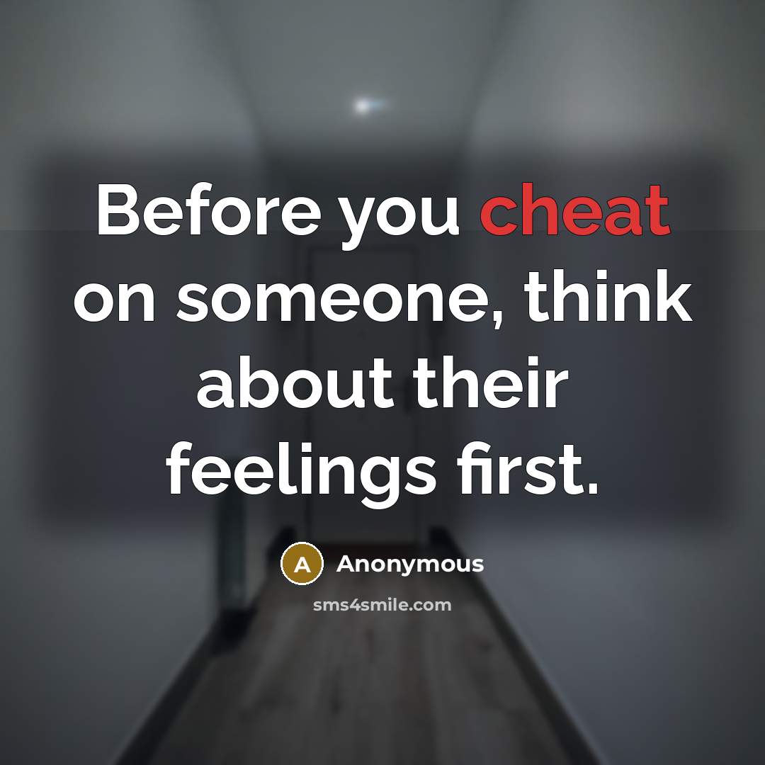 “Before you cheat on someone, think about their feelings first.” quote by Anonymous