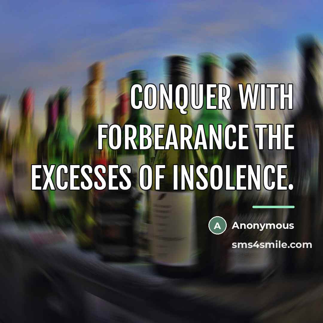 “Conquer with forbearance The excesses of insolence.…” quote by Anonymous
