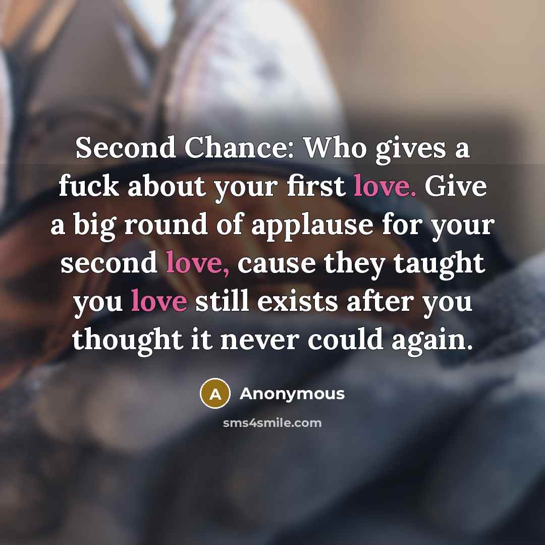 “Second Chance: Who gives a fuck about your first love.…” quote by Anonymous