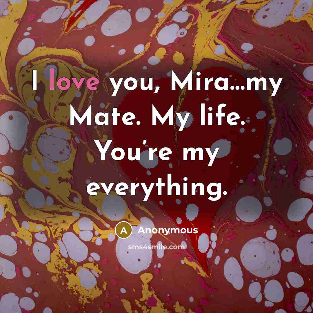 “I love you, Mira…my Mate. My life. You’re my everything.…” quote by Anonymous