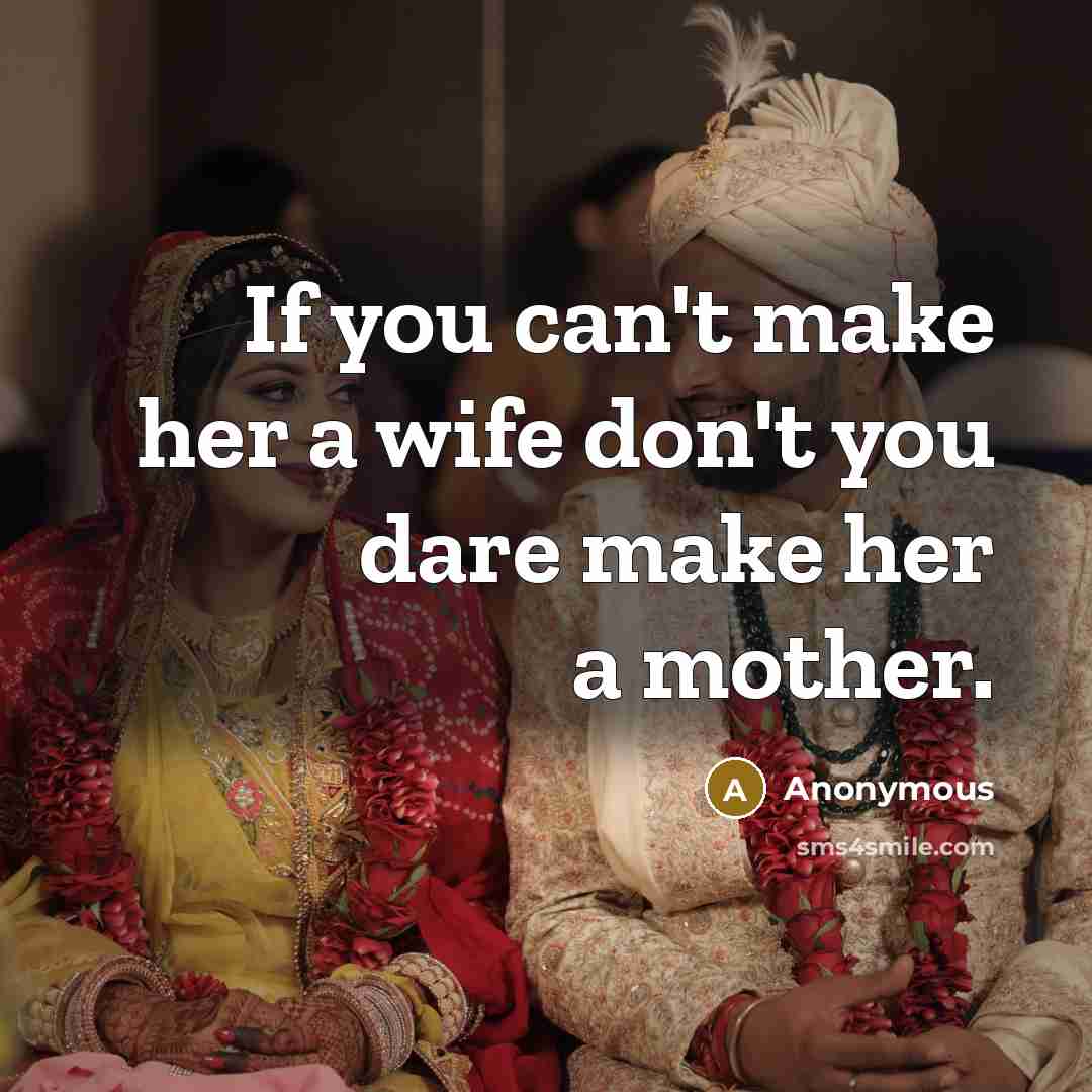 “If you can't make her a wife don't you dare make her a mother.” quote by Anonymous
