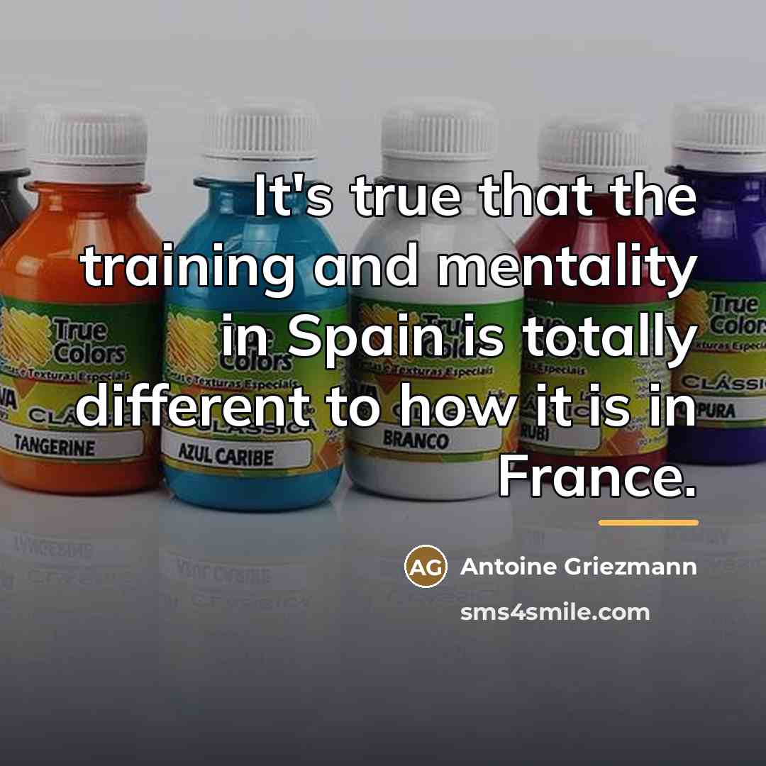 “It's true that the training and mentality in Spain is…” quote by Antoine Griezmann