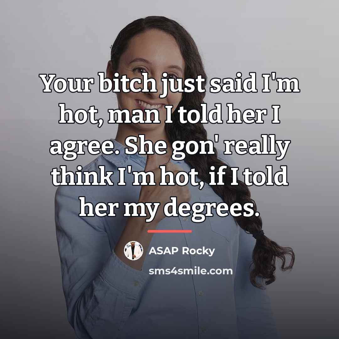 “Your bitch just said I'm hot, man I told her…” quote by Asap Rocky