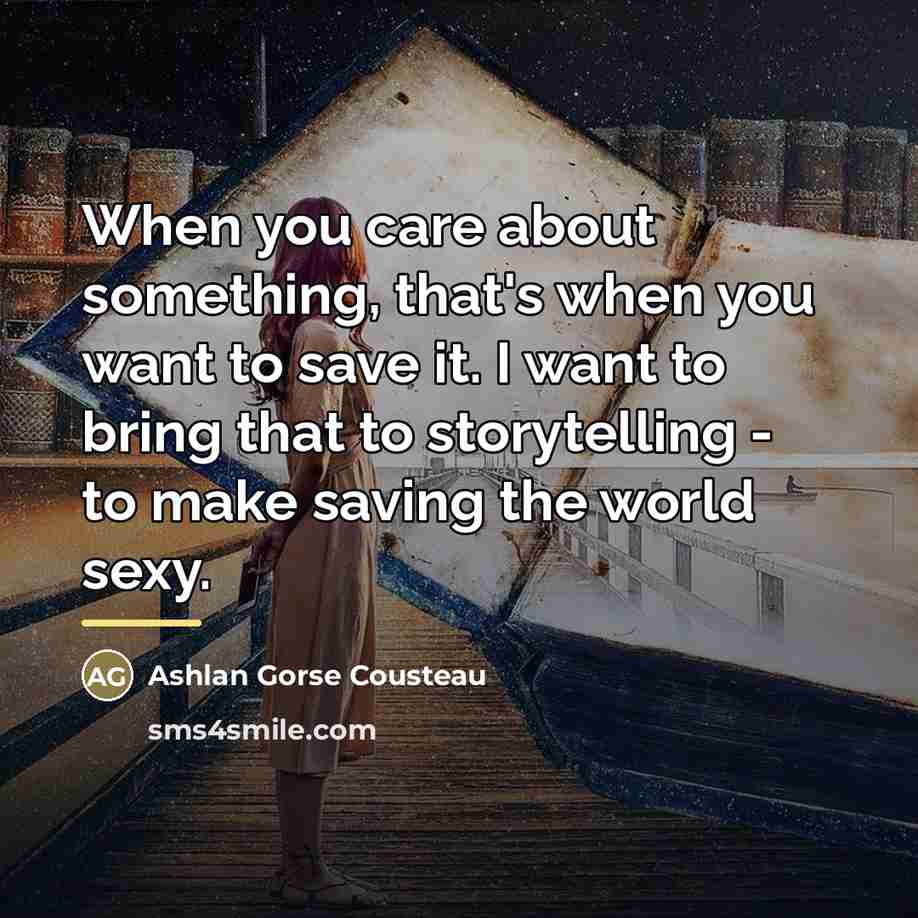“When you care about something, that's when you want to…” quote by Ashlan Gorse Cousteau