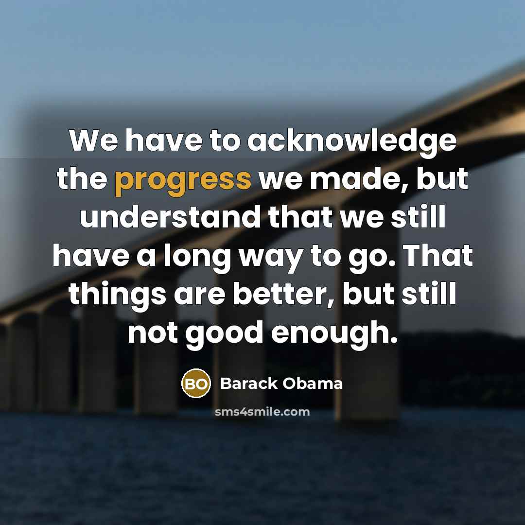 “We have to acknowledge the progress we made, but understand…” quote by Barack Obama