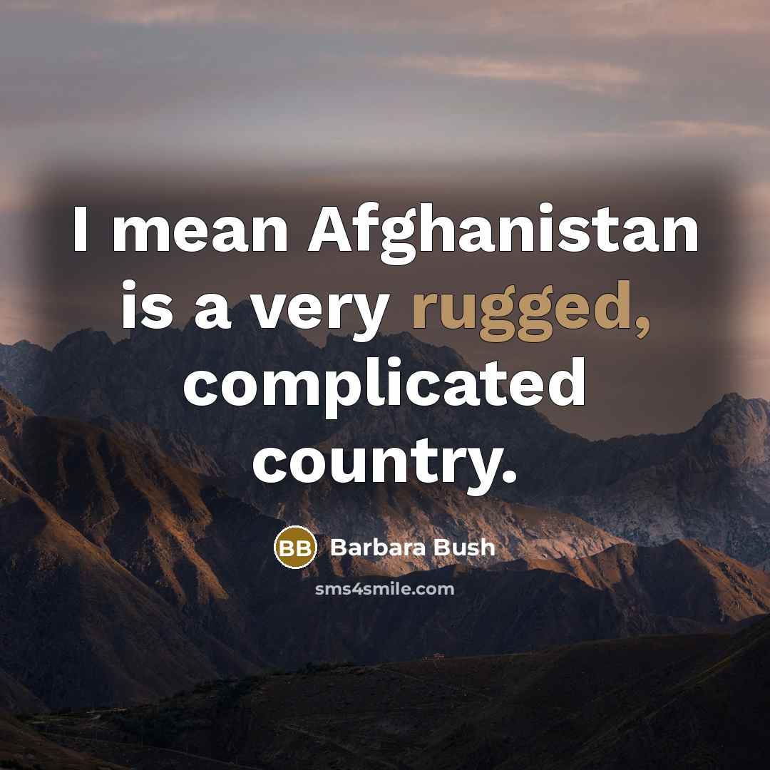 “I mean Afghanistan is a very rugged, complicated country.…” quote by Barbara Bush