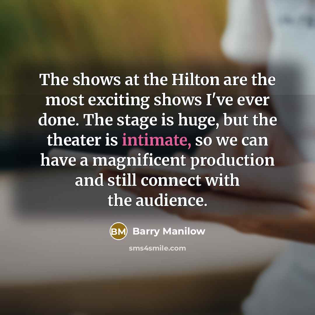 “The shows at the Hilton are the most exciting shows…” quote by Barry Manilow