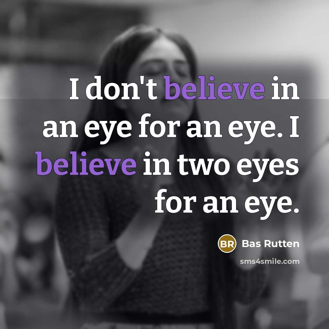 “I don't believe in an eye for an eye. I…” quote by Bas Rutten