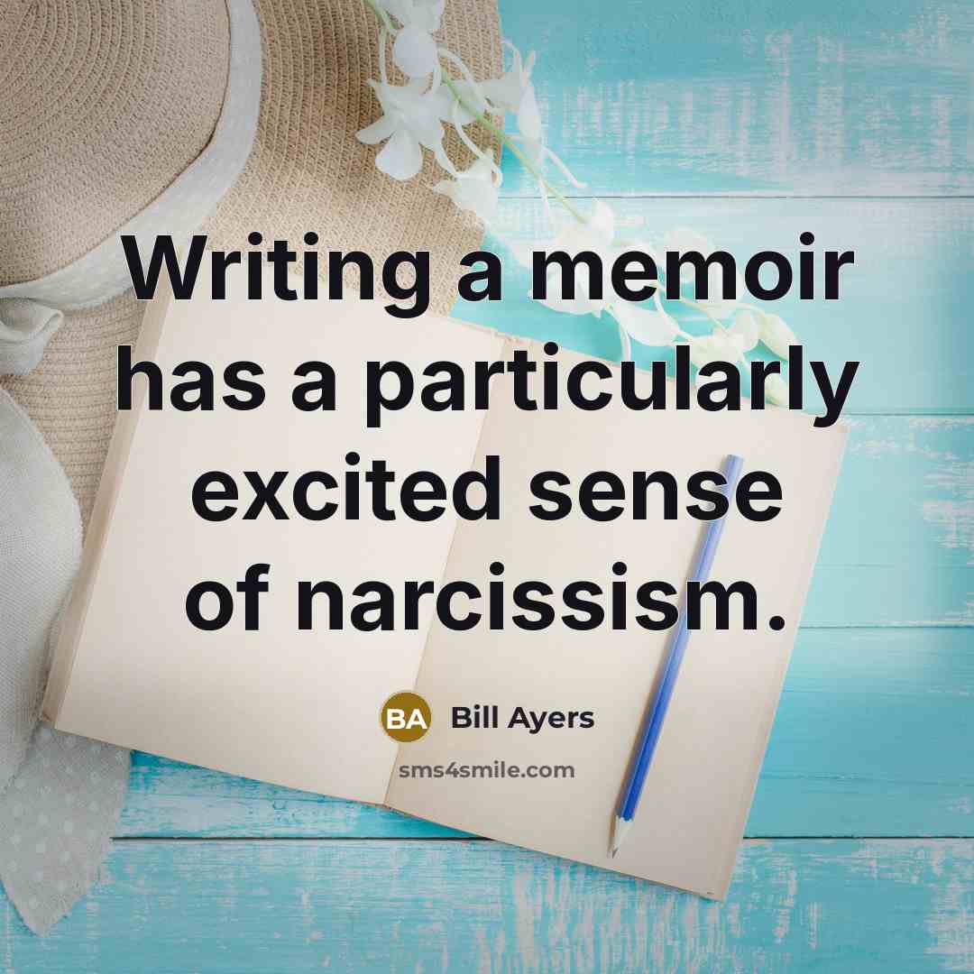 “Writing a memoir has a particularly excited sense of narcissism.…” quote by Bill Ayers