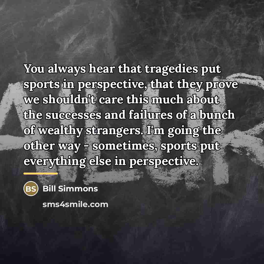 “You always hear that tragedies put sports in perspective, that…” quote by Bill Simmons