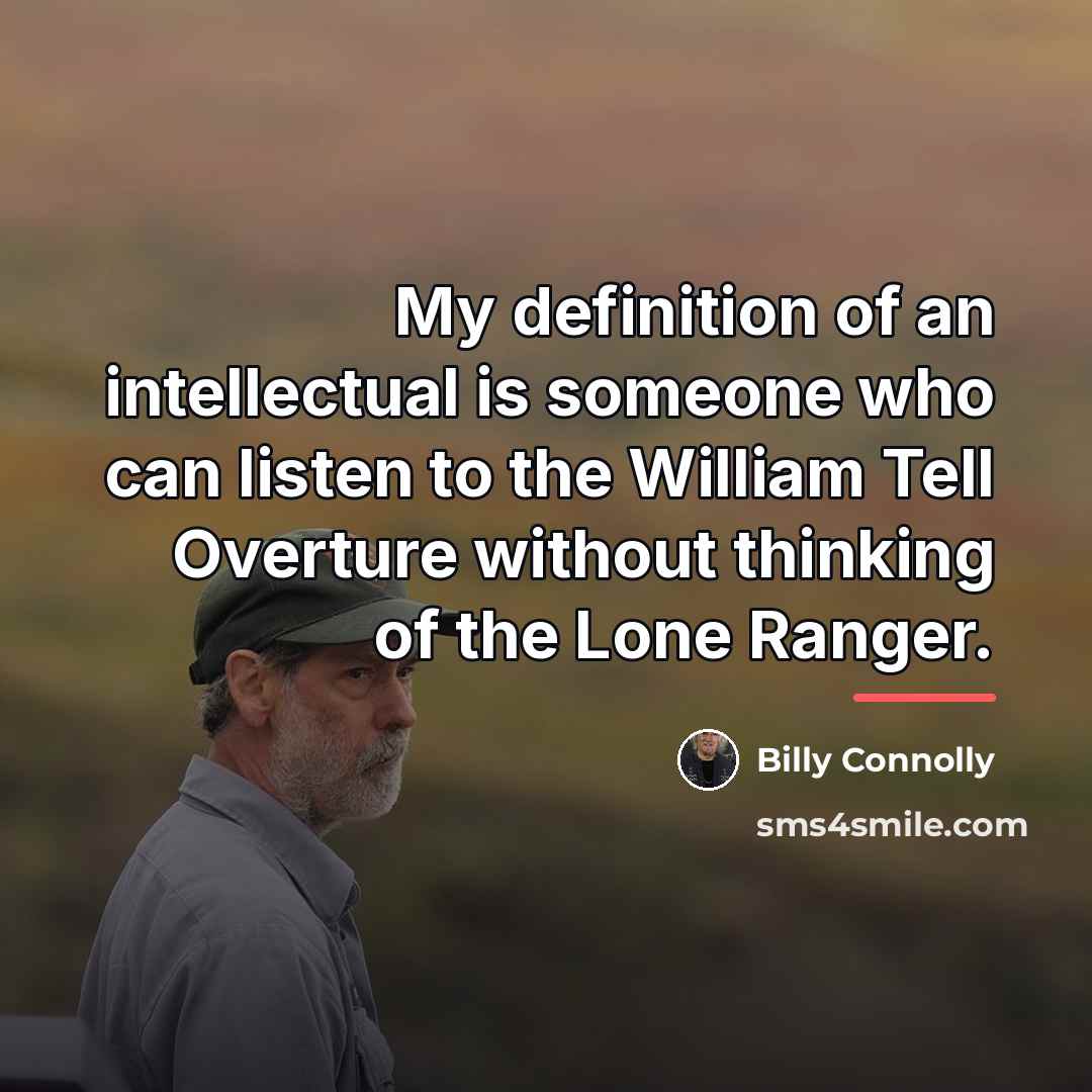 “My definition of an intellectual is someone who can listen…” quote by Billy Connolly