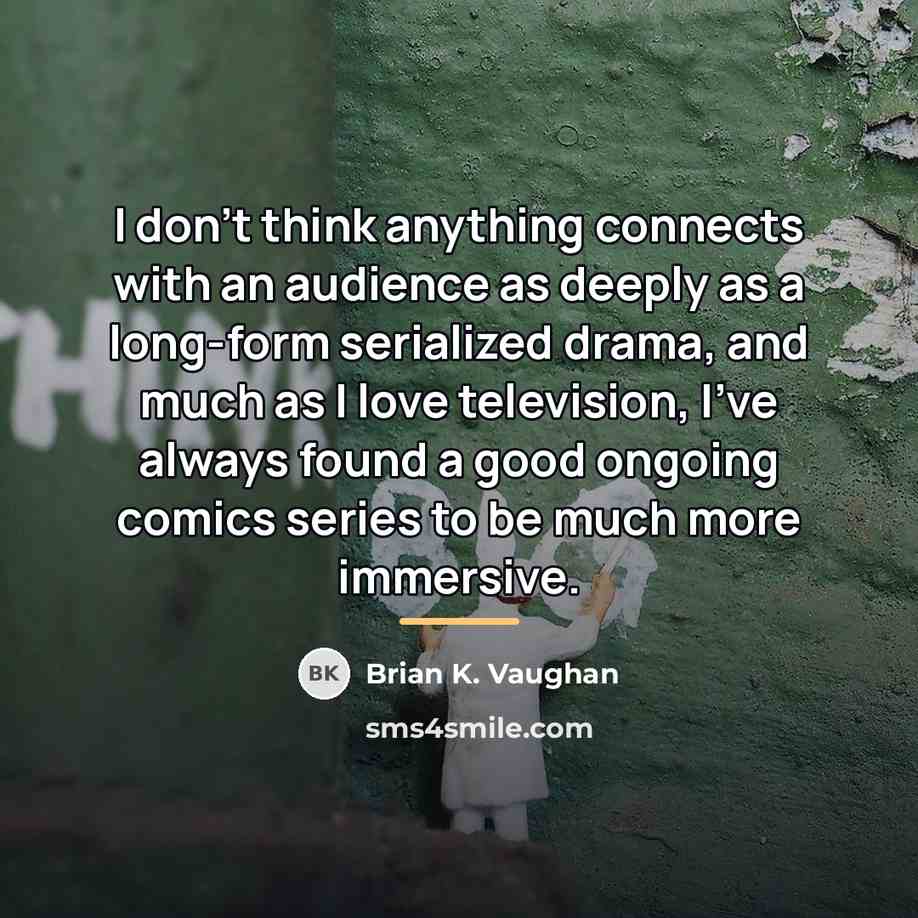 “I don't think anything connects with an audience as deeply…” quote by Brian K. Vaughan