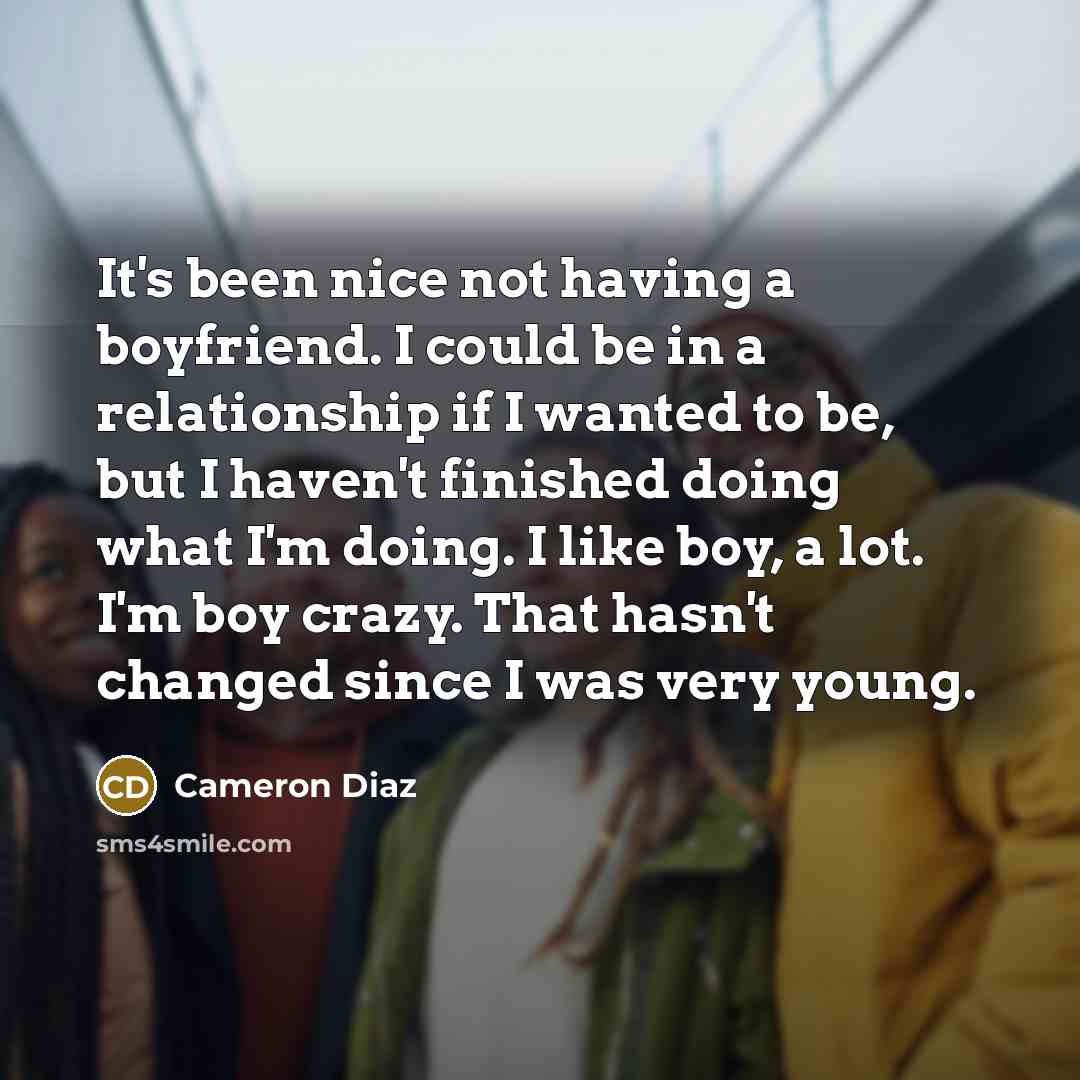 “It's been nice not having a boyfriend. I could be…” quote by Cameron Diaz