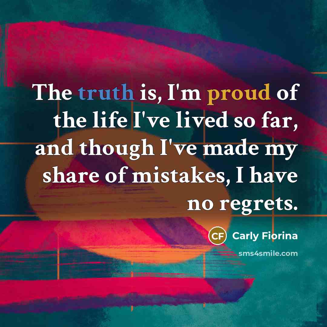 “The truth is, I'm proud of the life I've lived…” quote by Carly Fiorina