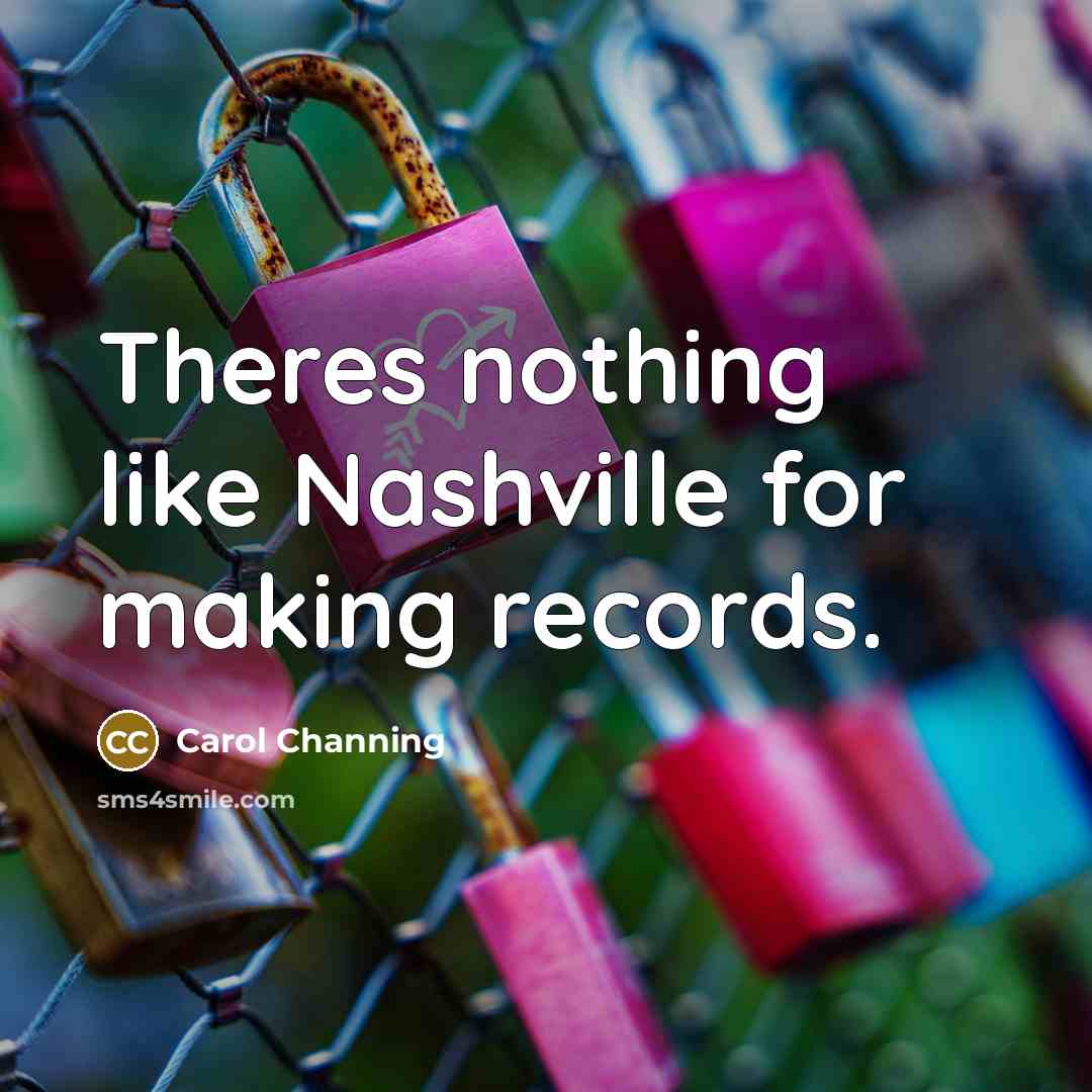 “Theres nothing like Nashville for making records.” quote by Carol Channing
