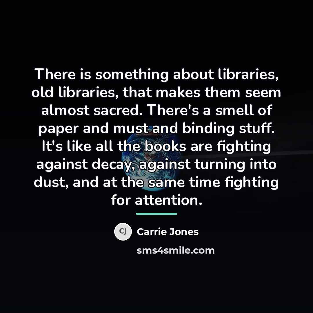 “There is something about libraries, old libraries, that makes them…” quote by Carrie Jones