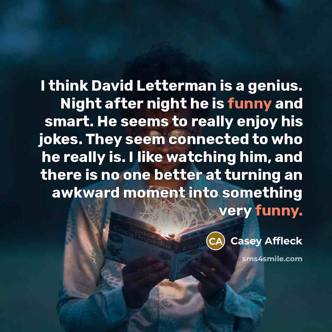 “I think David Letterman is a genius. Night after night…” quote by Casey Affleck