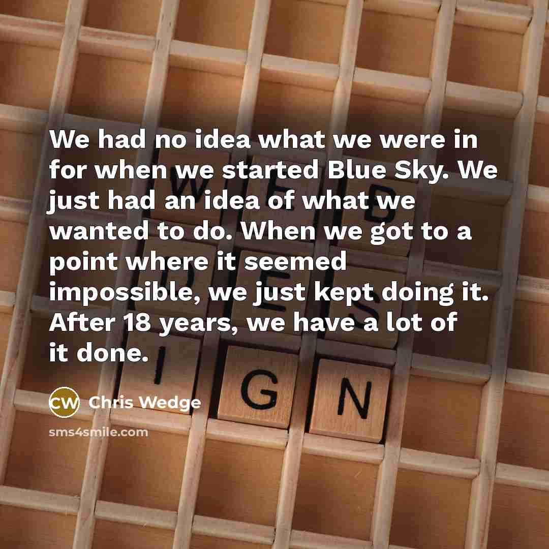 “We had no idea what we were in for when…” quote by Chris Wedge