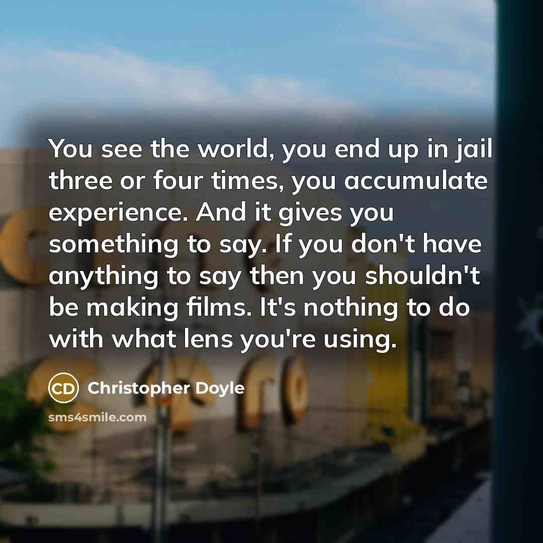 “You see the world, you end up in jail three…” quote by Christopher Doyle