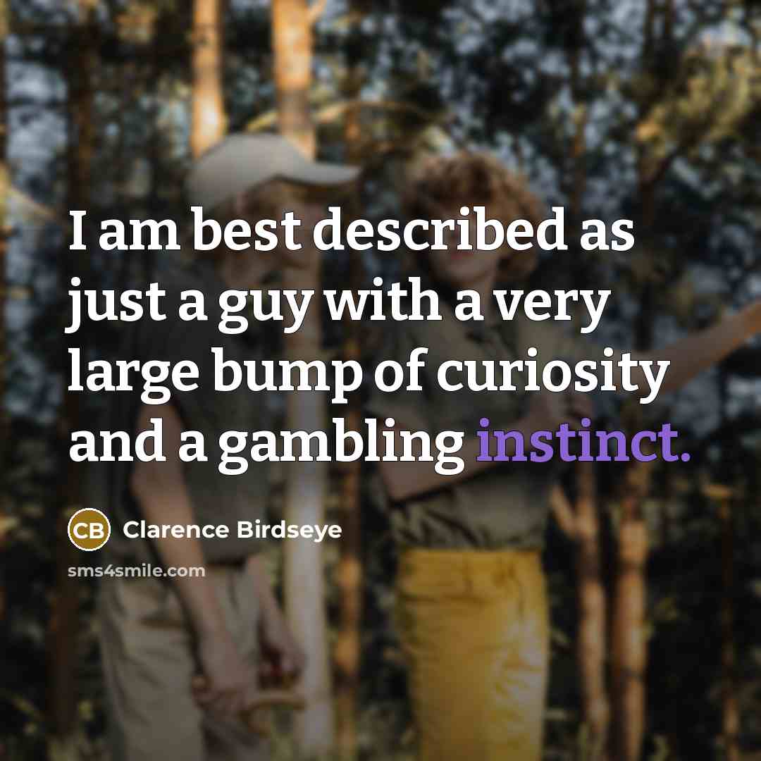 “I am best described as just a guy with a…” quote by Clarence Birdseye