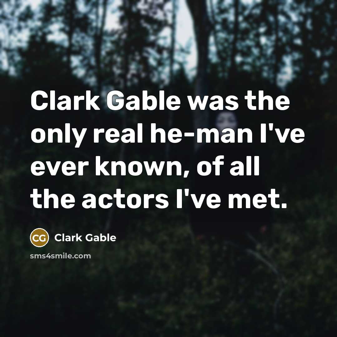 “Clark Gable was the only real he-man I've ever known,…” quote by Clark Gable