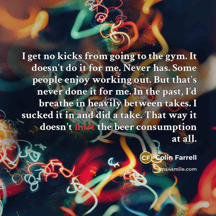 “I get no kicks from going to the gym. It…” quote by Colin Farrell