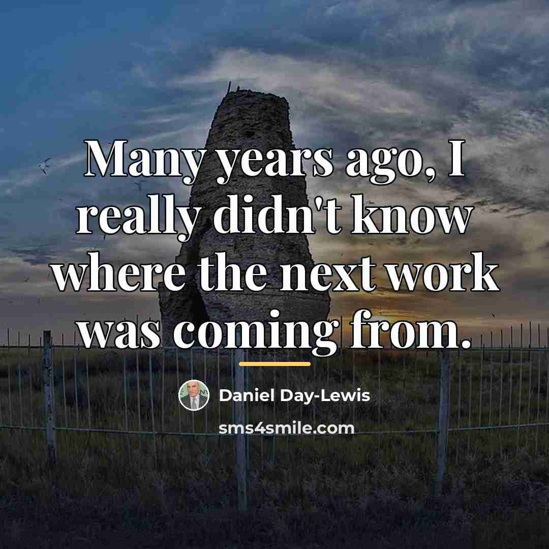 “Many years ago, I really didn't know where the next…” quote by Daniel Day-Lewis