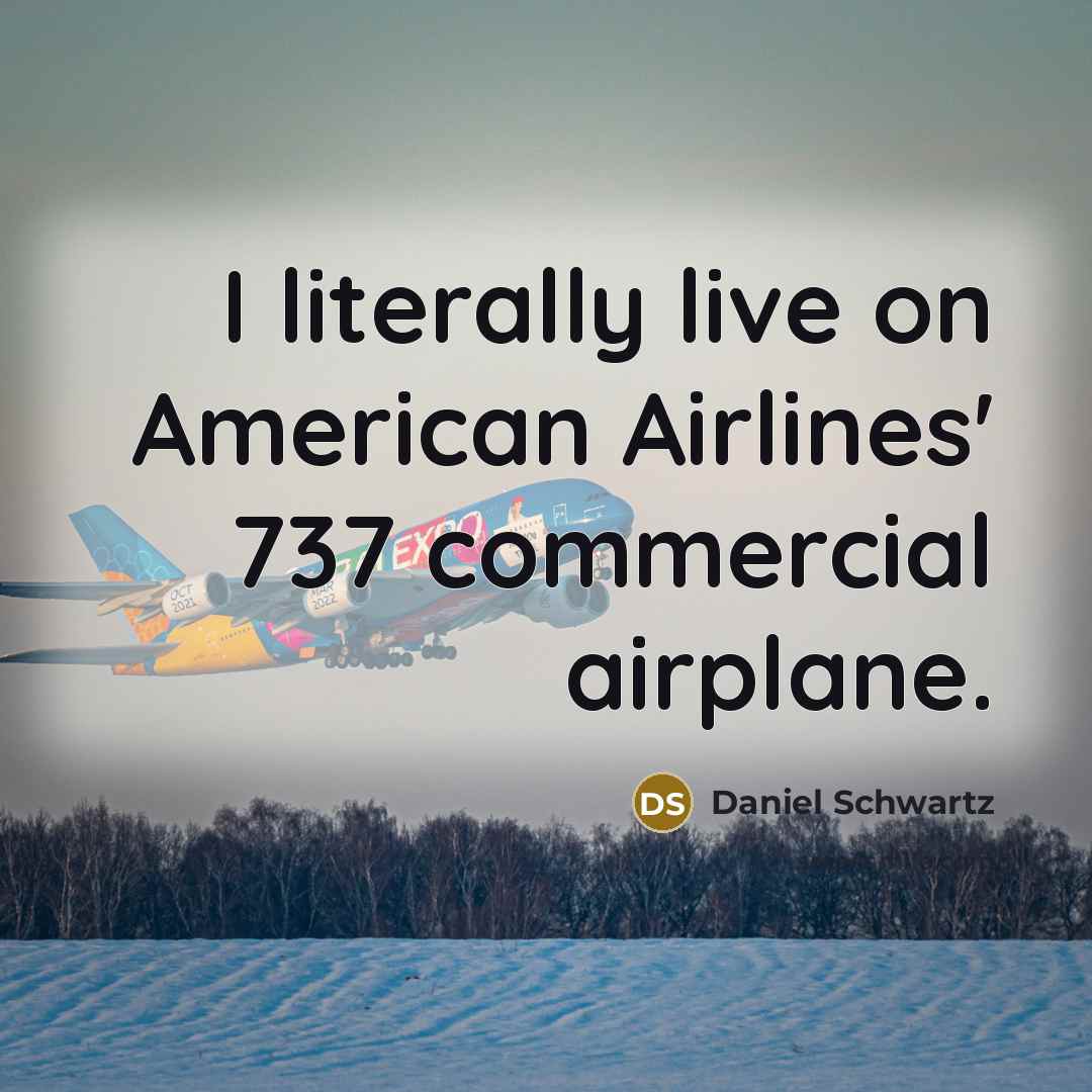 “I literally live on American Airlines' 737 commercial airplane.…” quote by Daniel Schwartz
