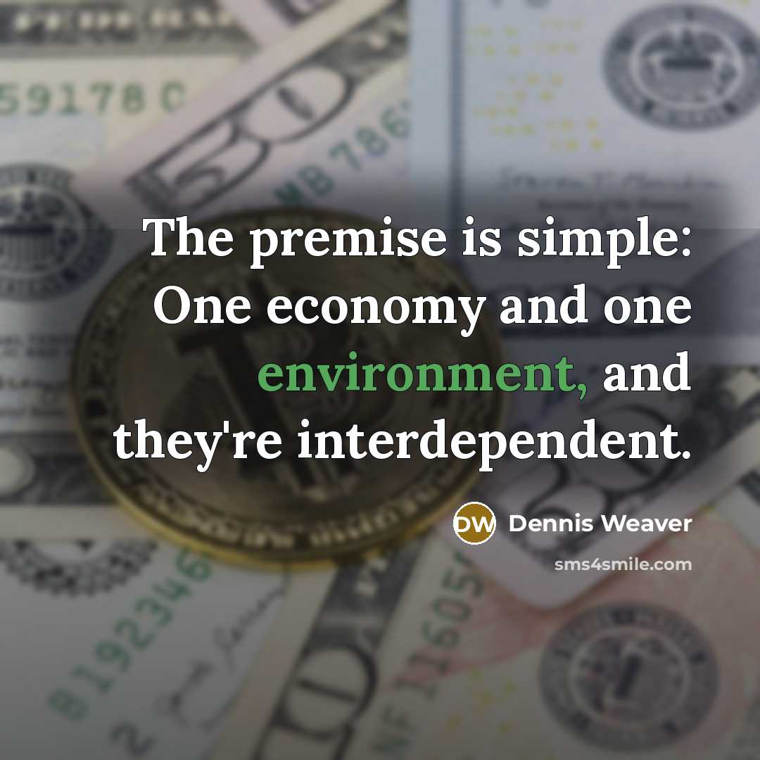“The premise is simple: One economy and one environment, and…” quote by Dennis Weaver
