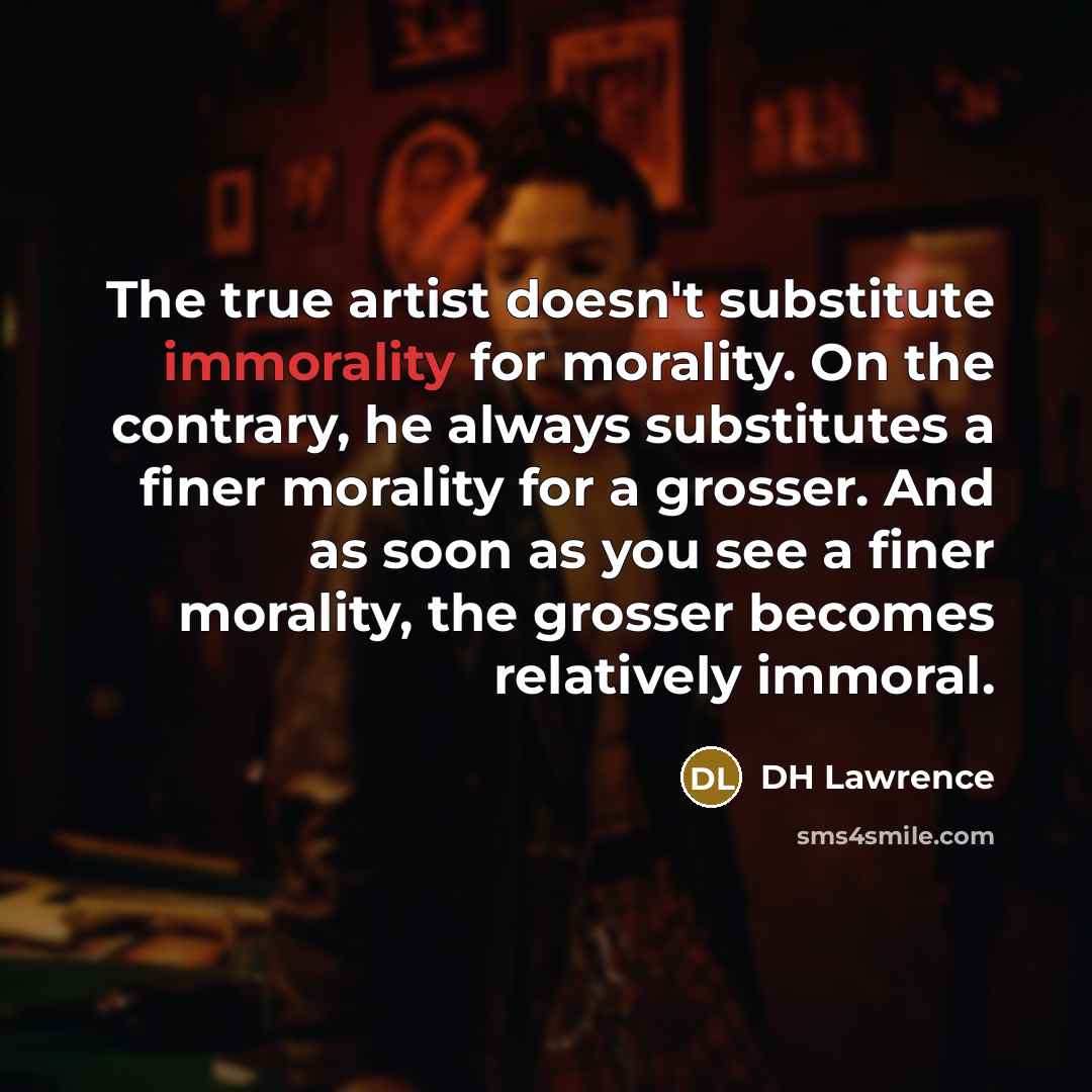 “The true artist doesn't substitute immorality for morality. On the…” quote by DH Lawrence