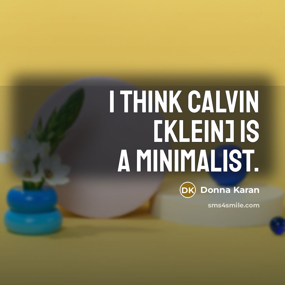 “I think Calvin [Klein] is a minimalist.…” quote by Donna Karan