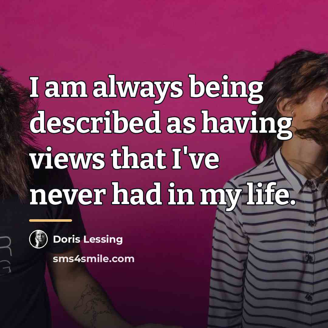 “I am always being described as having views that I've…” quote by Doris Lessing
