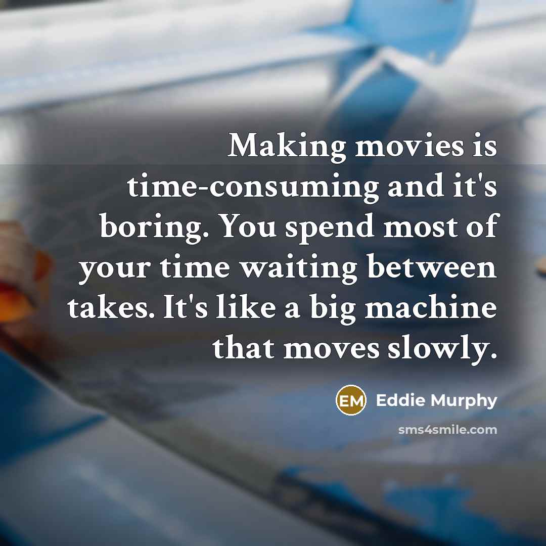 “Making movies is time-consuming and it's boring. You spend most…” quote by Eddie Murphy